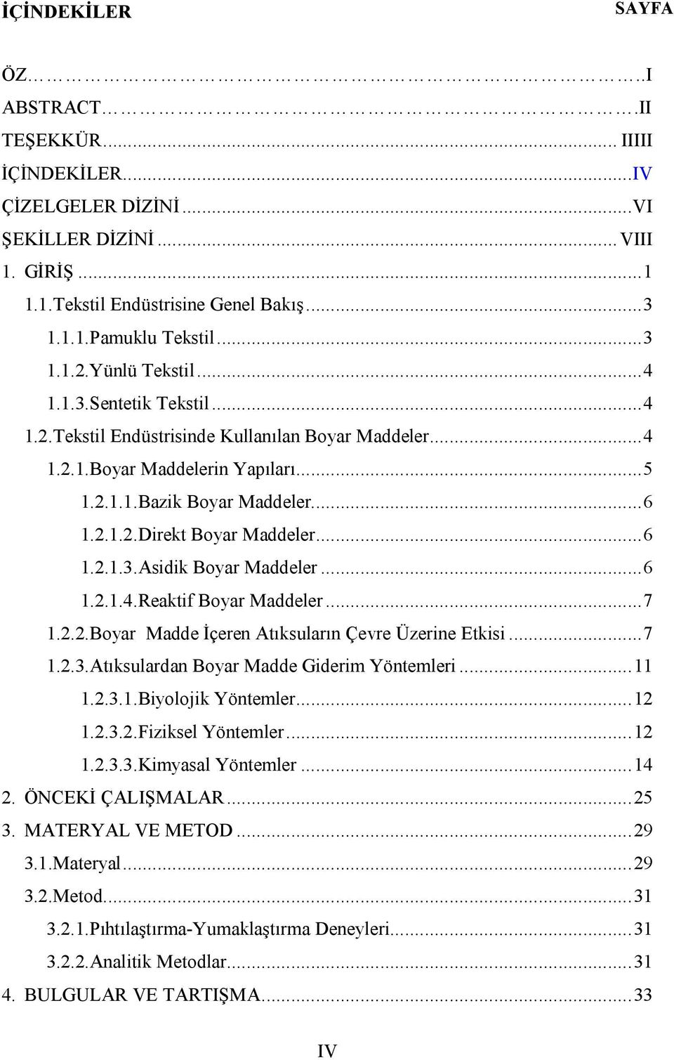 .. 6 1.2.1.3.Asidik Boyar Maddeler... 6 1.2.1.4.Reaktif Boyar Maddeler... 7 1.2.2.Boyar Madde İçeren Atıksuların Çevre Üzerine Etkisi... 7 1.2.3.Atıksulardan Boyar Madde Giderim Yöntemleri... 11 1.2.3.1.Biyolojik Yöntemler.