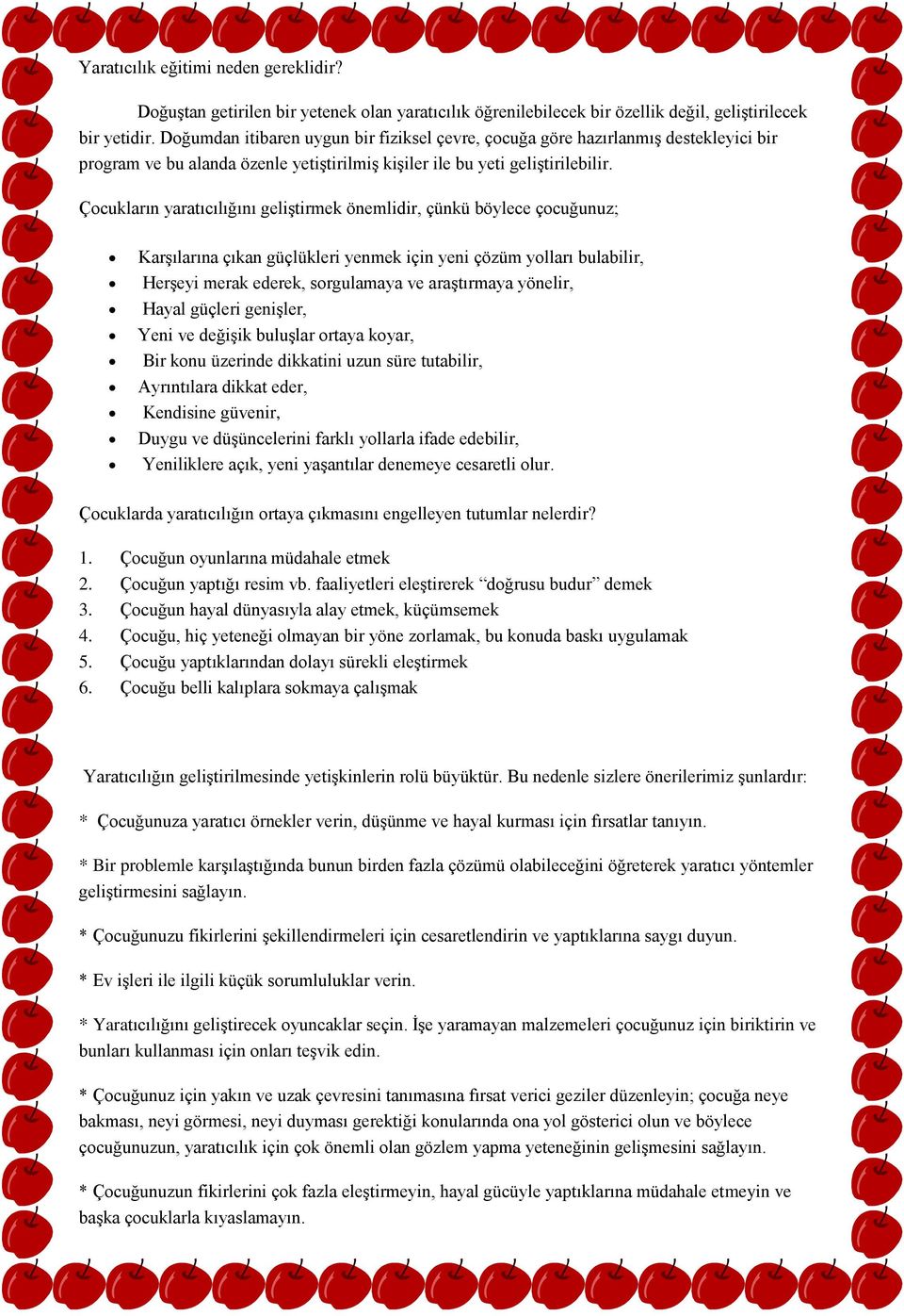 Çocukların yaratıcılığını geliştirmek önemlidir, çünkü böylece çocuğunuz; Karşılarına çıkan güçlükleri yenmek için yeni çözüm yolları bulabilir, Herşeyi merak ederek, sorgulamaya ve araştırmaya