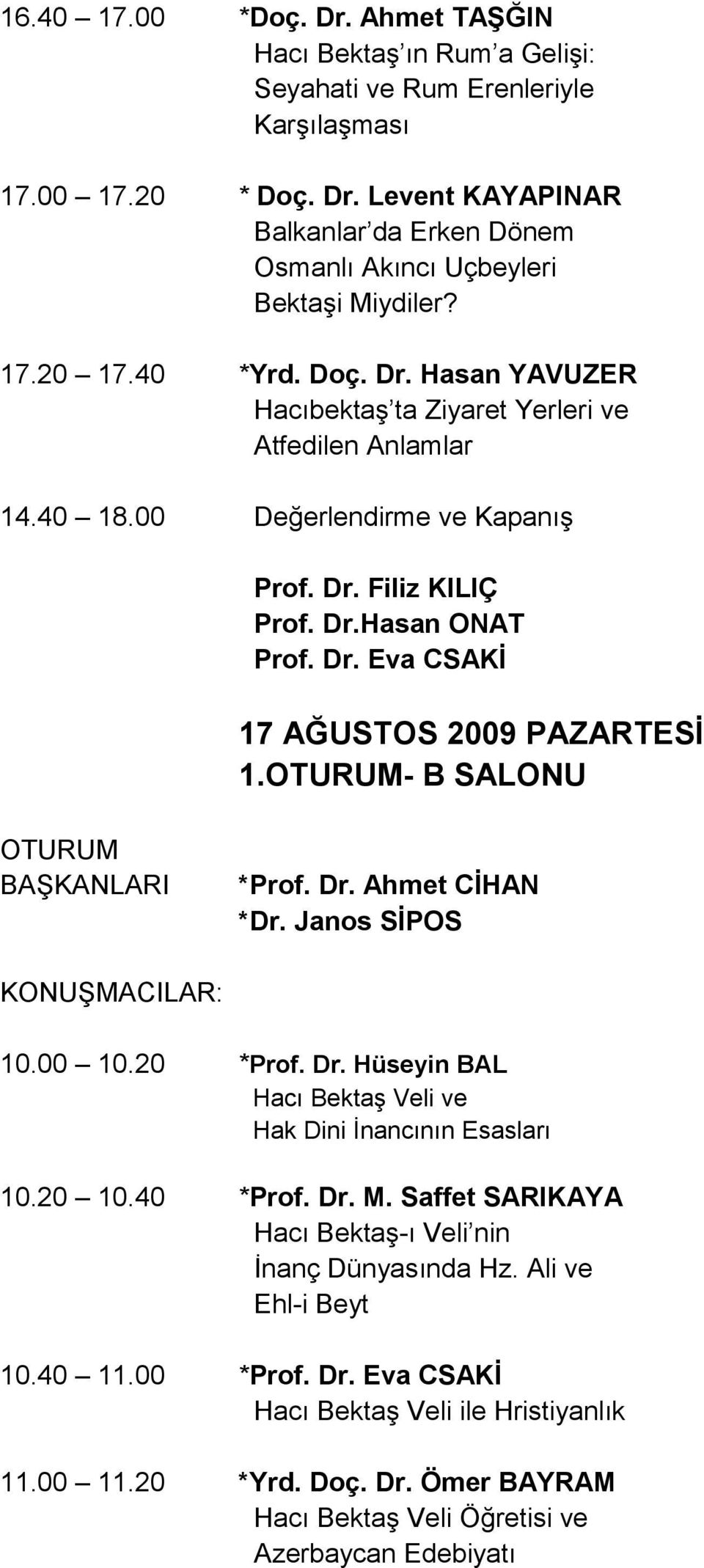 - B SALONU BAŞKANLARI *Prof. Dr. Ahmet CİHAN *Dr. Janos SİPOS ŞMACILAR: 10.00 10.20 *Prof. Dr. Hüseyin BAL Hacı Bektaş Veli ve Hak Dini İnancının Esasları 10.20 10.40 *Prof. Dr. M.