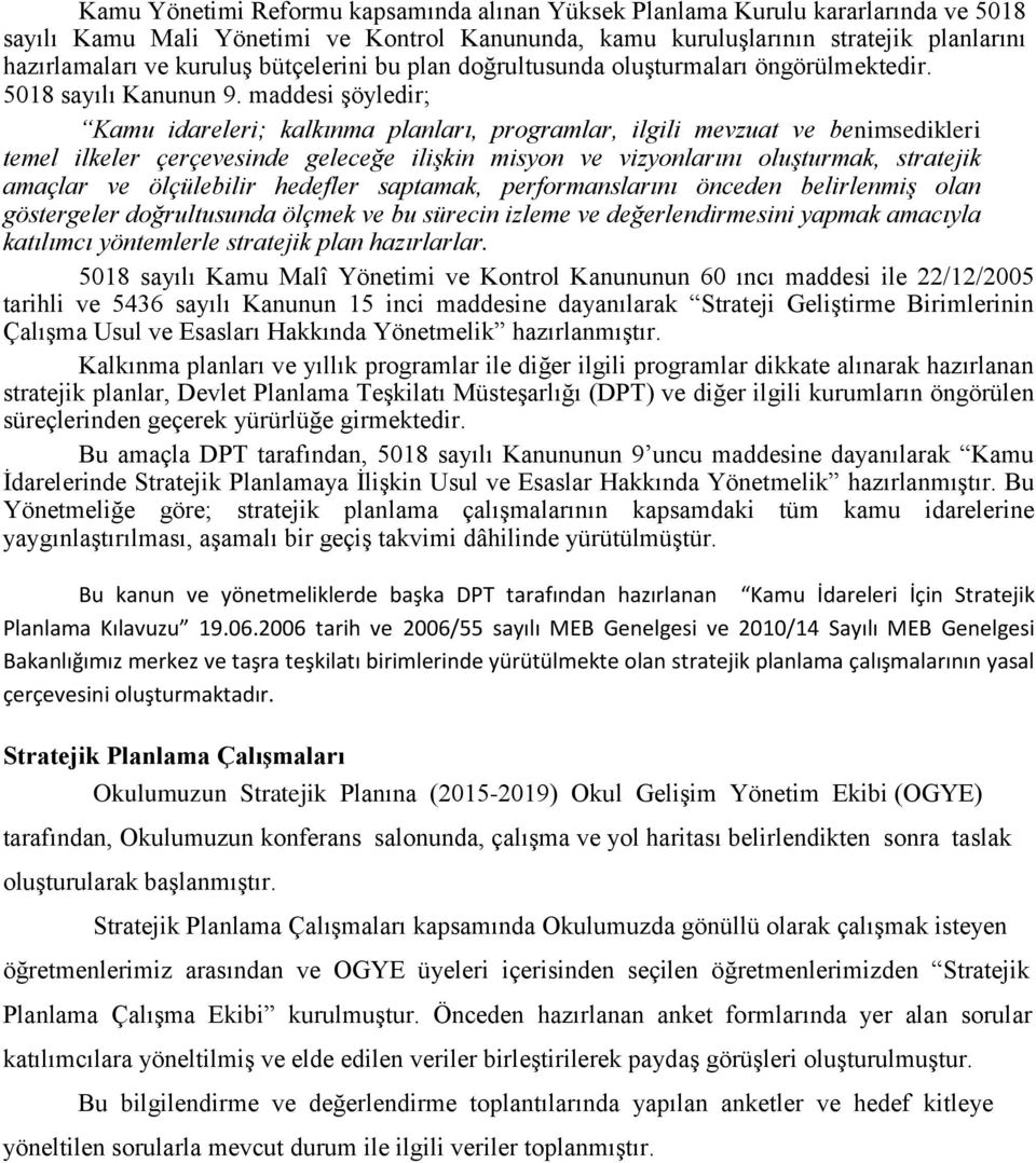 maddesi şöyledir; Kamu idareleri; kalkınma planları, programlar, ilgili mevzuat ve benimsedikleri temel ilkeler çerçevesinde geleceğe ilişkin misyon ve vizyonlarını oluşturmak, stratejik amaçlar ve