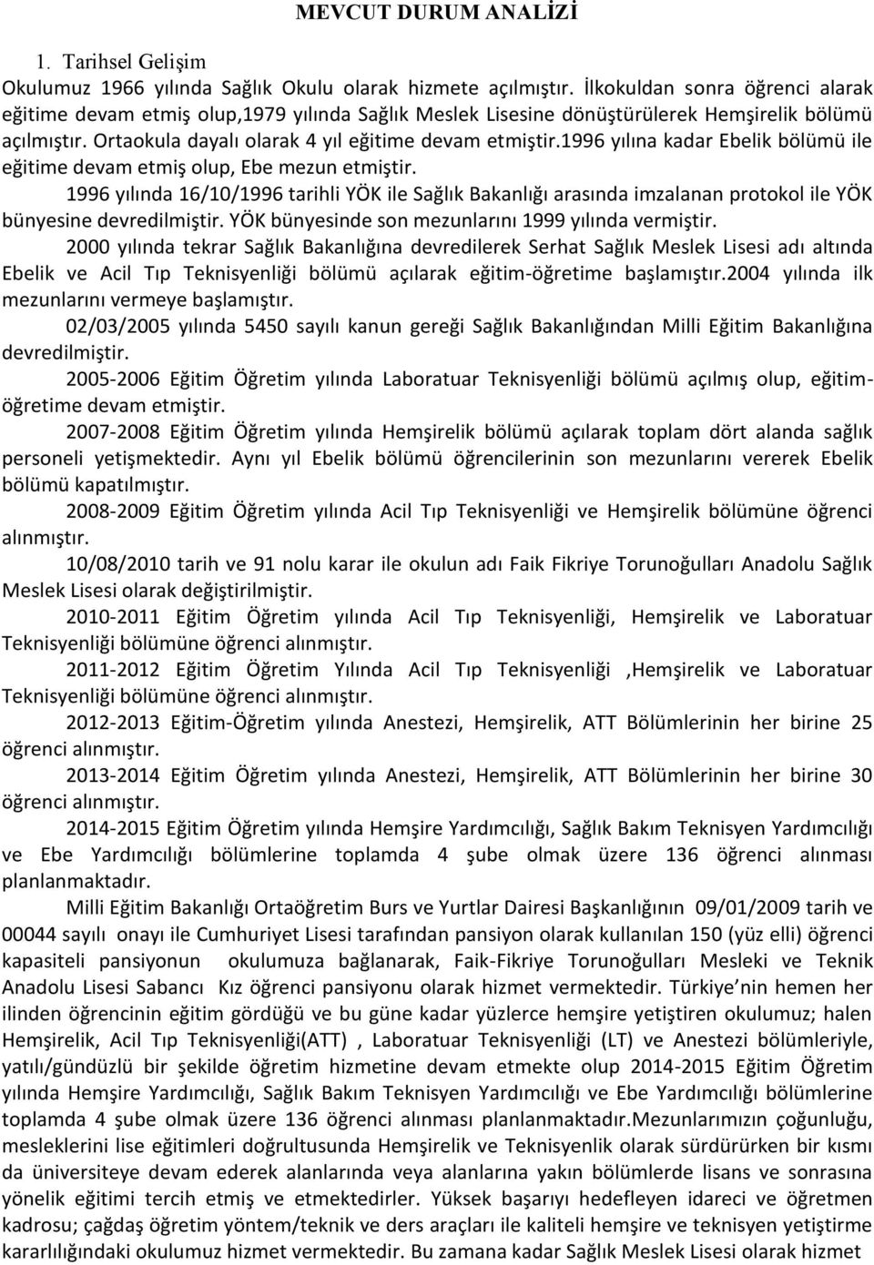 1996 yılına kadar Ebelik bölümü ile eğitime devam etmiş olup, Ebe mezun etmiştir. 1996 yılında 16/10/1996 tarihli YÖK ile Sağlık Bakanlığı arasında imzalanan protokol ile YÖK bünyesine devredilmiştir.