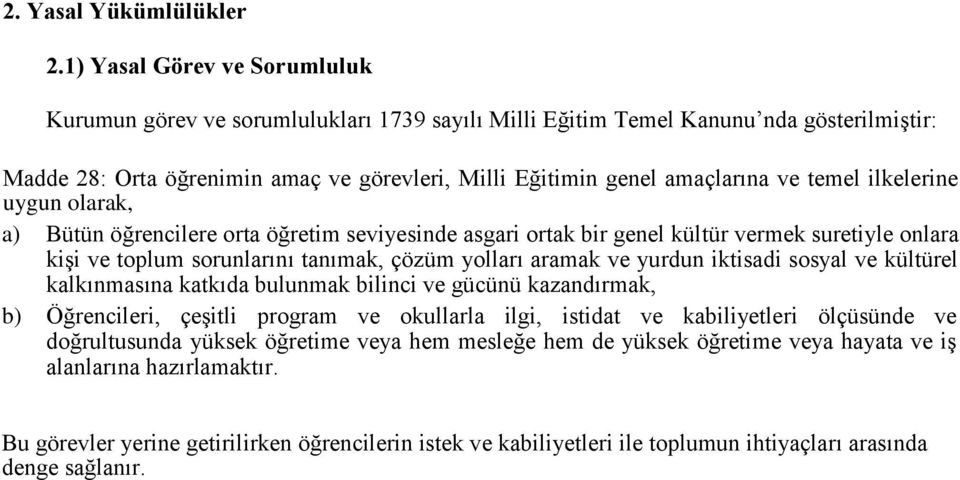 temel ilkelerine uygun olarak, a) Bütün öğrencilere orta öğretim seviyesinde asgari ortak bir genel kültür vermek suretiyle onlara kişi ve toplum sorunlarını tanımak, çözüm yolları aramak ve yurdun