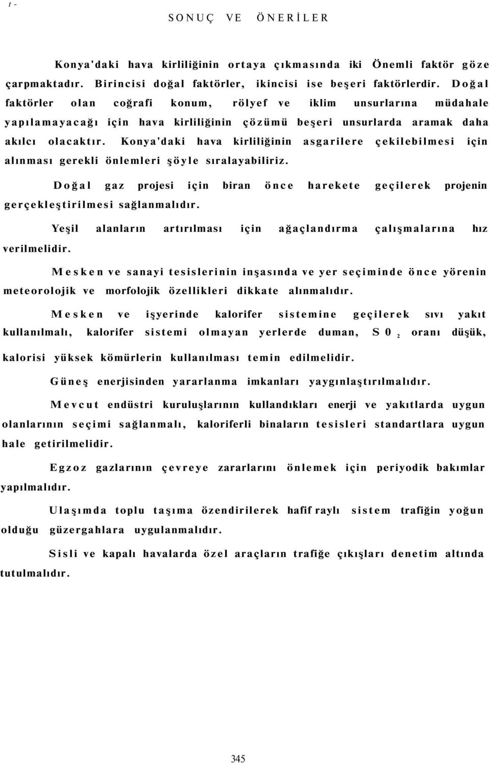 Konya'daki hava kirliliğinin asgarilere çekilebilmesi için alınması gerekli önlemleri şöyle sıralayabiliriz.