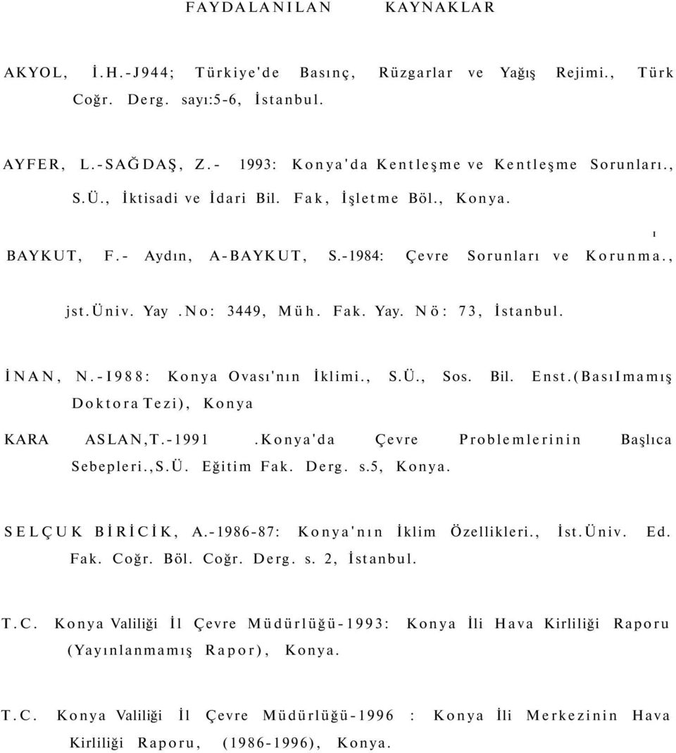 -I988: Konya Ovası'nın İklimi., S.Ü., Sos. Bil. Enst.(BasıImamış Doktora Tezi), Konya KARA ASLAN,T.-1991.Konya'da Çevre Problemlerinin Başlıca Sebepleri.,S.Ü. Eğitim Fak. Derg. s.5, Konya.