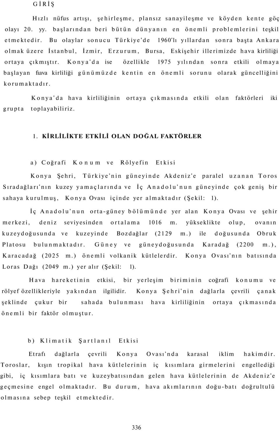 Konya'da ise özellikle 1975 yılından sonra etkili olmaya başlayan fıava kirliliği günümüzde kentin en önemli sorunu olarak güncelliğini korumaktadır.