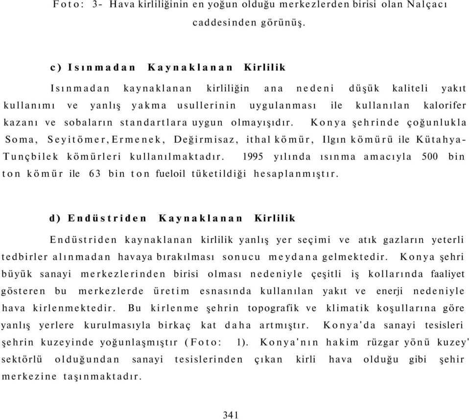 standartlara uygun olmayışıdır. Konya şehrinde çoğunlukla Soma, Seyitömer,Ermenek, Değirmisaz, ithal kömür, Ilgın kömürü ile Kütahya- Tunçbilek kömürleri kullanılmaktadır.