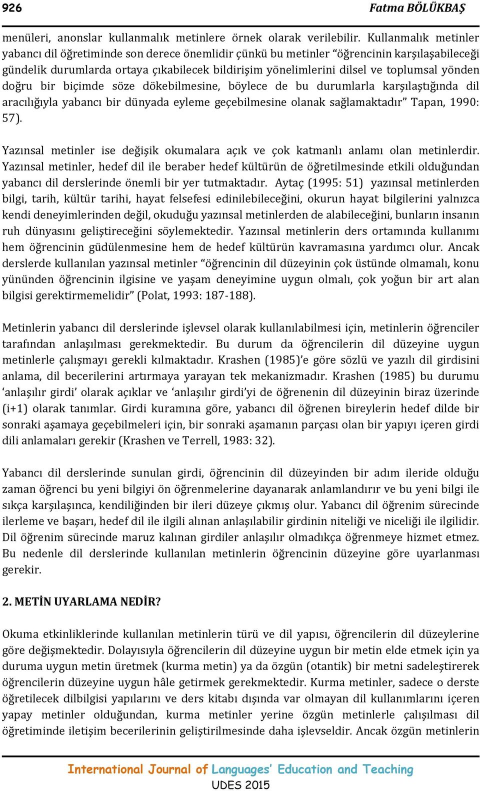 yönden doğru bir biçimde söze dökebilmesine, böylece de bu durumlarla karşılaştığında dil aracılığıyla yabancı bir dünyada eyleme geçebilmesine olanak sağlamaktadır Tapan, 1990: 57).