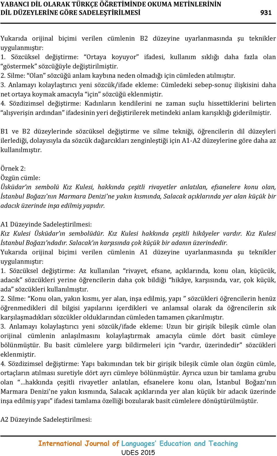 Anlamayı kolaylaştırıcı yeni sözcük/ifade ekleme: Cümledeki sebep-sonuç ilişkisini daha net ortaya koymak amacıyla için sözcüğü eklenmiştir. 4.