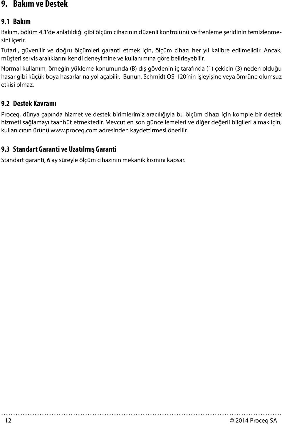 Normal kullanım, örneğin yükleme konumunda (B) dış gövdenin iç tarafında (1) çekicin (3) neden olduğu hasar gibi küçük boya hasarlarına yol açabilir.