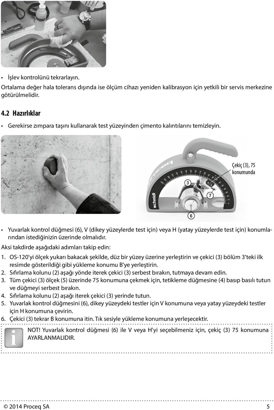 Çekiç (3), 75 konumunda Yuvarlak kontrol düğmesi (6), V (dikey yüzeylerde test için) veya H (yatay yüzeylerde test için) konumlarından istediğinizin üzerinde olmalıdır.