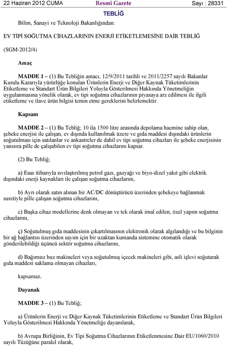 Gösterilmesi Hakkında Yönetmeliğin uygulanmasına yönelik olarak, ev tipi soğutma cihazlarının piyasaya arz edilmesi ile ilgili etiketleme ve ilave ürün bilgisi temin etme gereklerini belirlemektir.