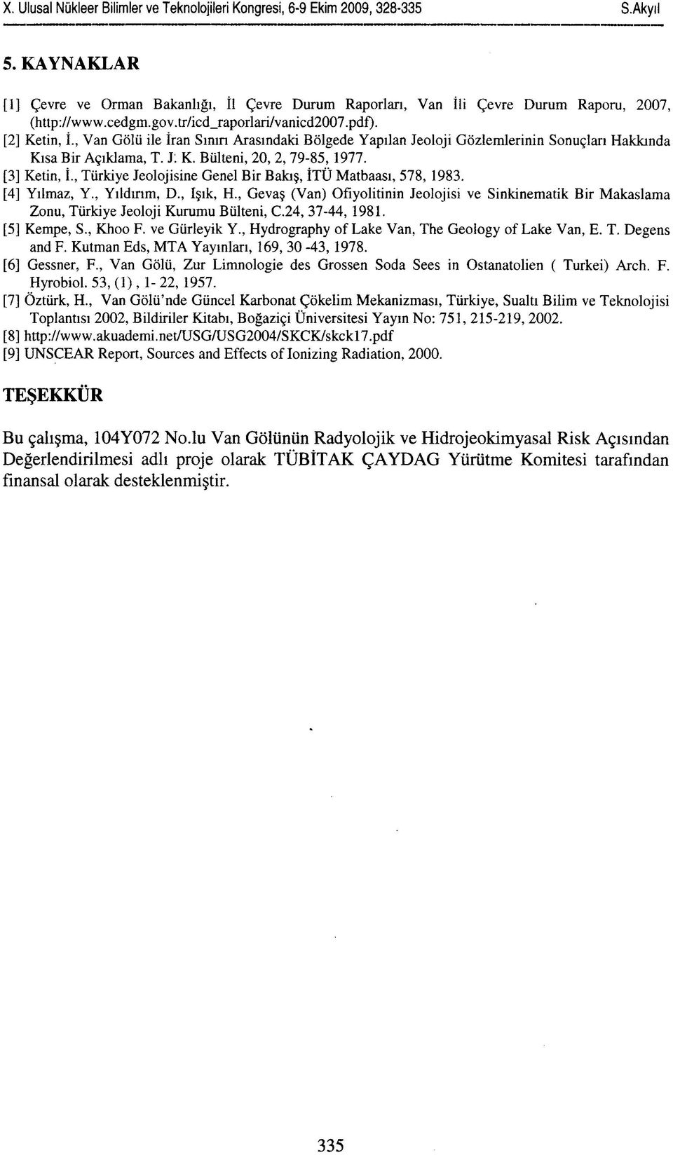 [3] Ketin, İ Türkiye Jeolojisine Genel Bir Bakış, İTÜ Matbaası, 578, 1983. [4] Yılmaz, Y., Yıldırım, D., Işık, H.