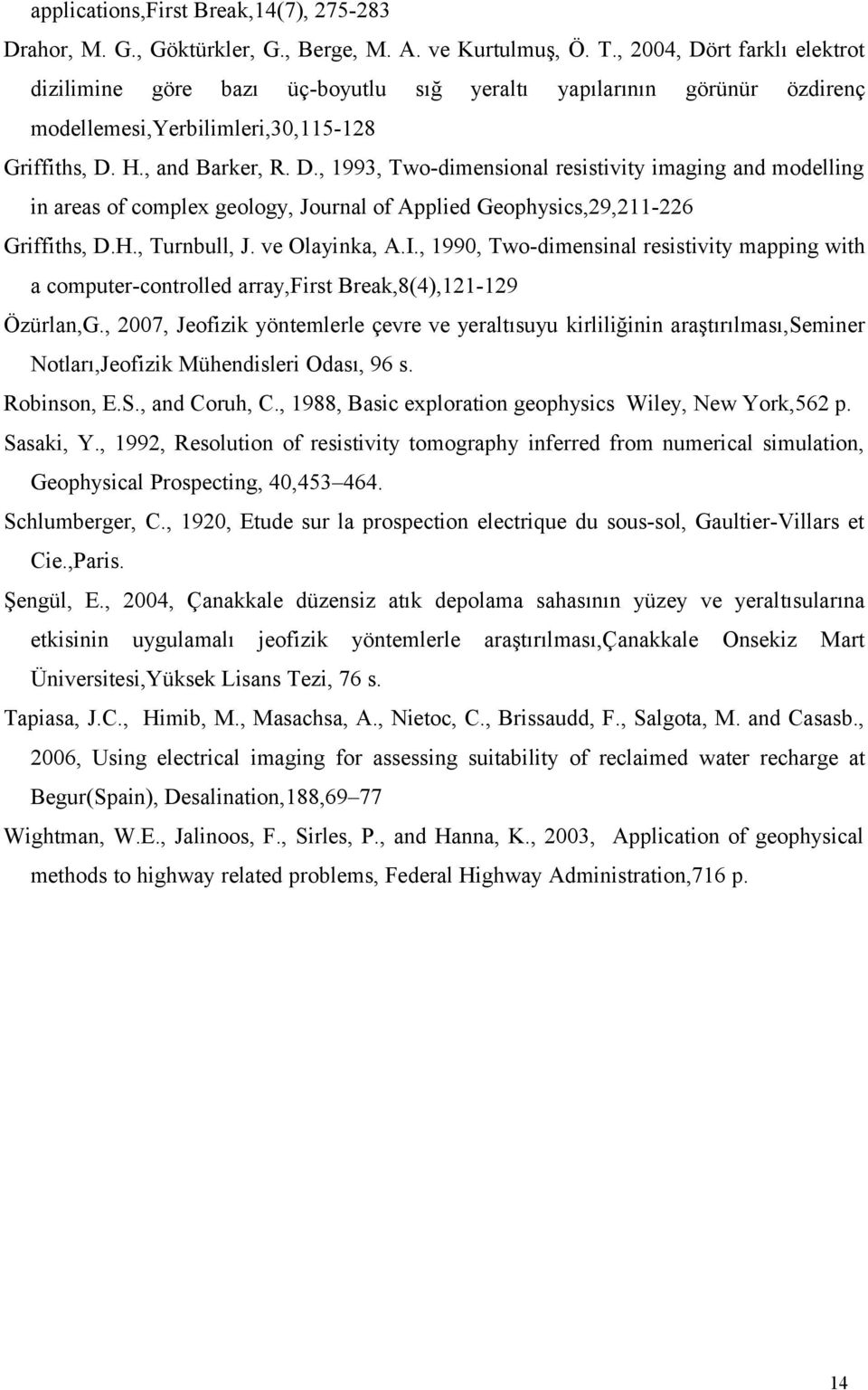 H., Turnbull, J. ve Olayinka, A.I., 1990, Two-dimensinal resistivity mapping with a computer-controlled array,first Break,8(4),121-129 Özürlan,G.