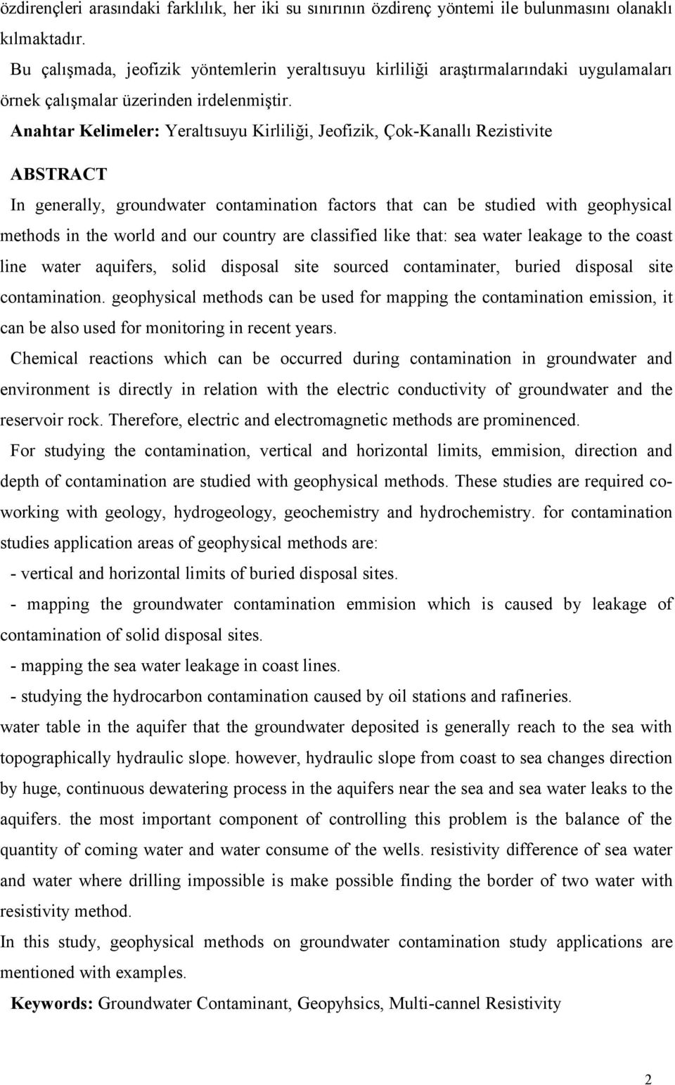 Anahtar Kelimeler: Yeraltısuyu Kirliliği, Jeofizik, Çok-Kanallı Rezistivite ABSTRACT In generally, groundwater contamination factors that can be studied with geophysical methods in the world and our