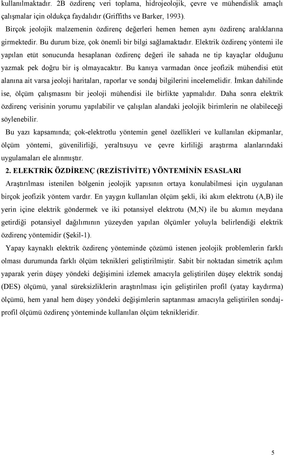 Elektrik özdirenç yöntemi ile yapılan etüt sonucunda hesaplanan özdirenç değeri ile sahada ne tip kayaçlar olduğunu yazmak pek doğru bir iş olmayacaktır.