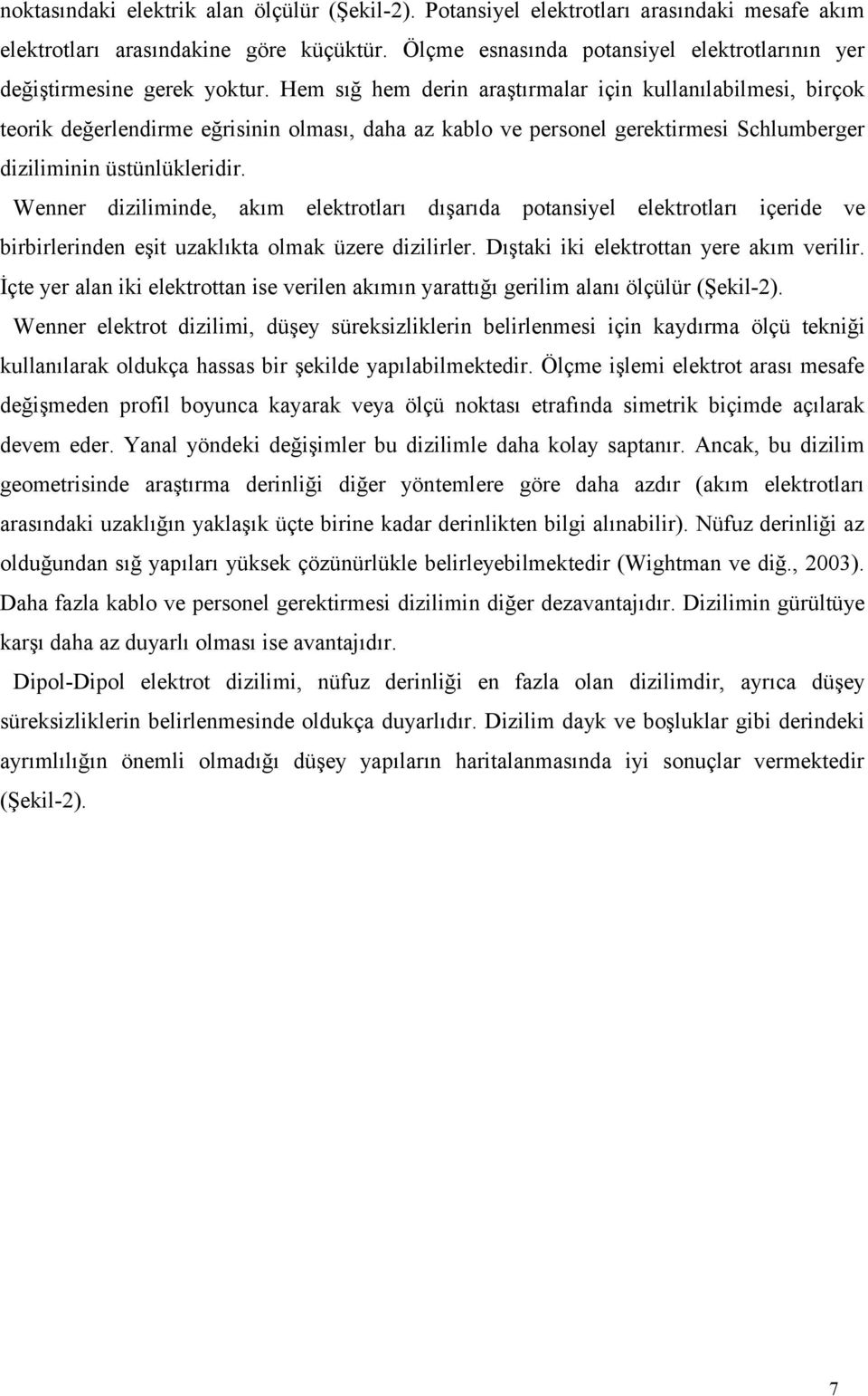 Hem sığ hem derin araştırmalar için kullanılabilmesi, birçok teorik değerlendirme eğrisinin olması, daha az kablo ve personel gerektirmesi Schlumberger diziliminin üstünlükleridir.