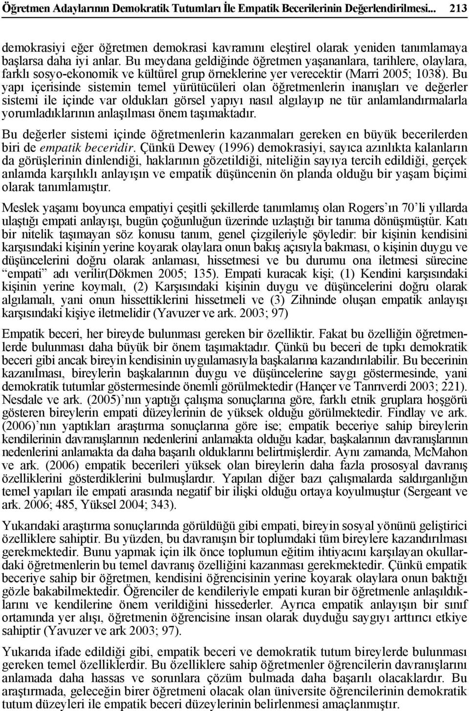 Bu yapı içerisinde sistemin temel yürütücüleri olan öğretmenlerin inanışları ve değerler sistemi ile içinde var oldukları görsel yapıyı nasıl algılayıp ne tür anlamlandırmalarla yorumladıklarının