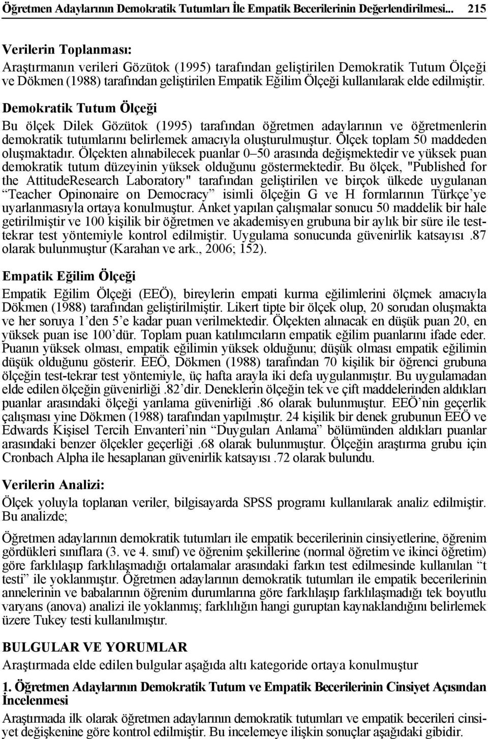 edilmiştir. Demokratik Tutum Ölçeği Bu ölçek Dilek Gözütok (1995) tarafından öğretmen adaylarının ve öğretmenlerin demokratik tutumlarını belirlemek amacıyla oluşturulmuştur.