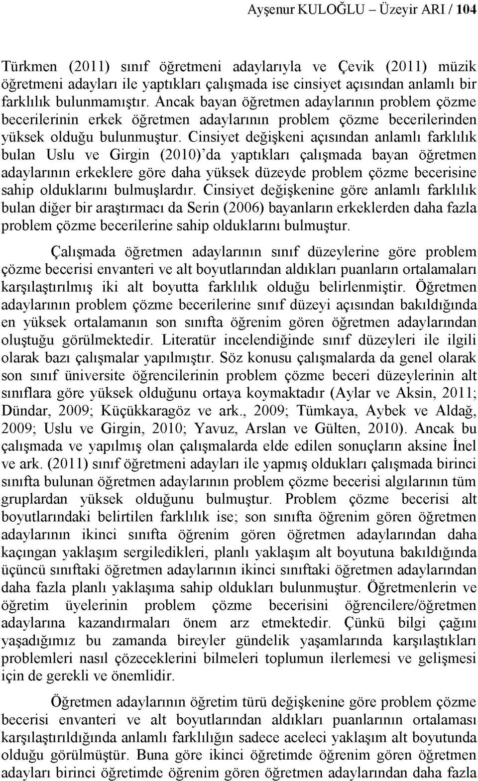 Cinsiyet değişkeni açısından anlamlı farklılık bulan Uslu ve Girgin (2010) da yaptıkları çalışmada bayan öğretmen adaylarının erkeklere göre daha yüksek düzeyde problem çözme becerisine sahip