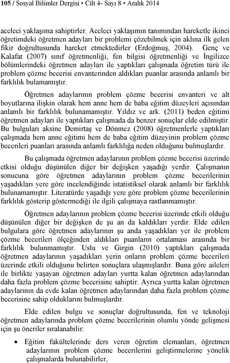 Genç ve Kalafat (2007) sınıf öğretmenliği, fen bilgisi öğretmenliği ve İngilizce bölümlerindeki öğretmen adayları ile yaptıkları çalışmada öğretim türü ile problem çözme becerisi envanterinden