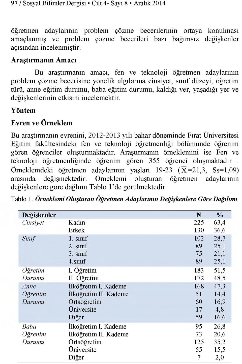 Araştırmanın Amacı Bu araştırmanın amacı, fen ve teknoloji öğretmen adaylarının problem çözme becerisine yönelik algılarına cinsiyet, sınıf düzeyi, öğretim türü, anne eğitim durumu, baba eğitim