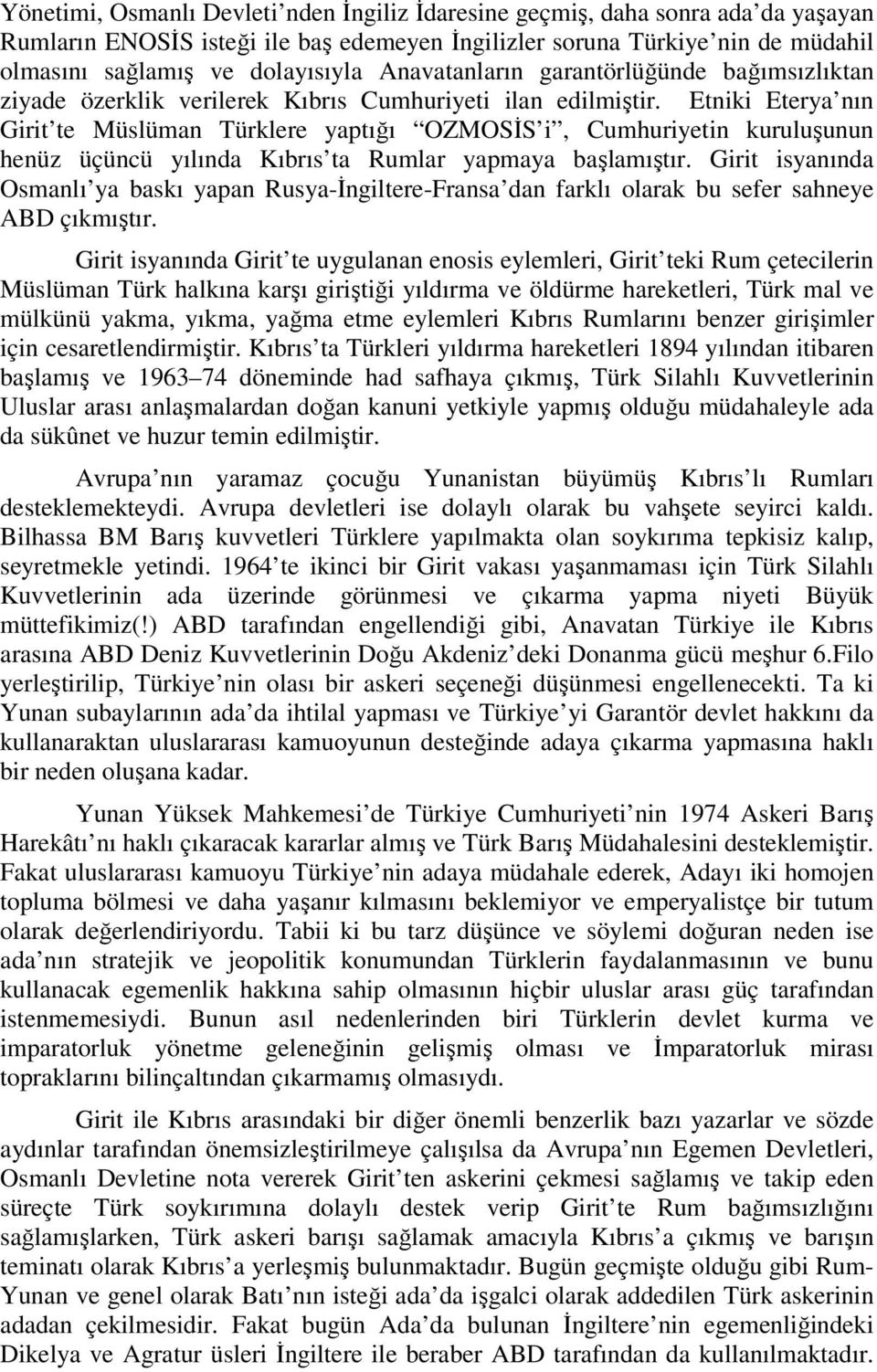 Etniki Eterya nın Girit te Müslüman Türklere yaptığı OZMOSİS i, Cumhuriyetin kuruluşunun henüz üçüncü yılında Kıbrıs ta Rumlar yapmaya başlamıştır.