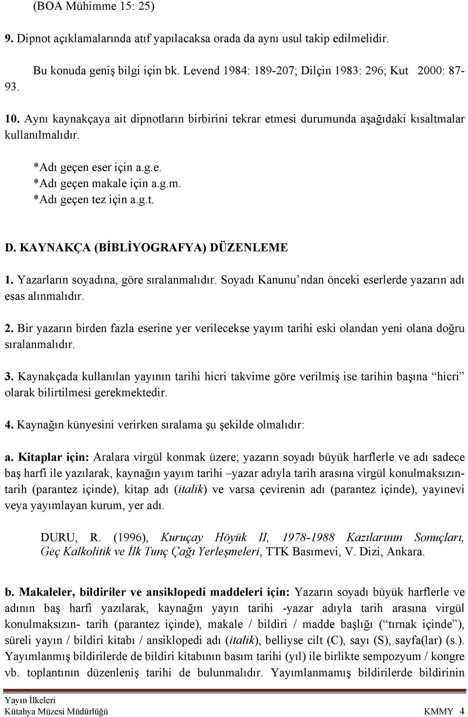 KAYNAKÇA (BİBLİYOGRAFYA) DÜZENLEME 1. Yazarların soyadına, göre sıralanmalıdır. Soyadı Kanunu ndan önceki eserlerde yazarın adı esas alınmalıdır. 2.