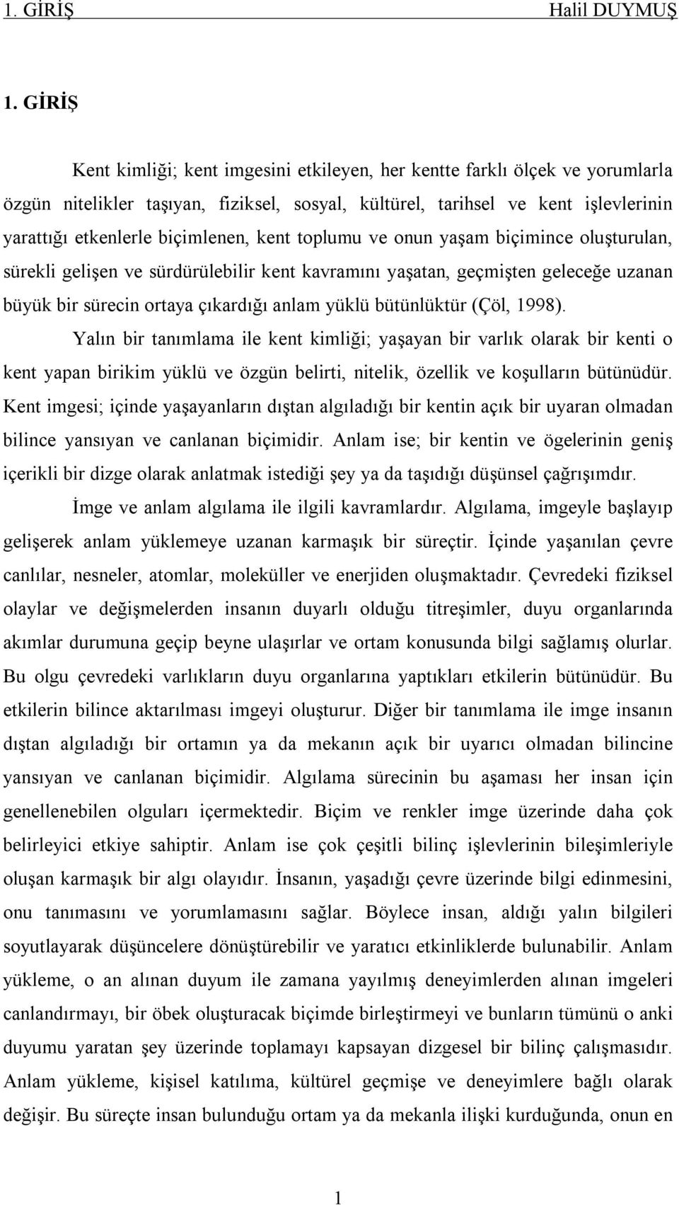 kent toplumu ve onun yaşam biçimince oluşturulan, sürekli gelişen ve sürdürülebilir kent kavramını yaşatan, geçmişten geleceğe uzanan büyük bir sürecin ortaya çıkardığı anlam yüklü bütünlüktür (Çöl,