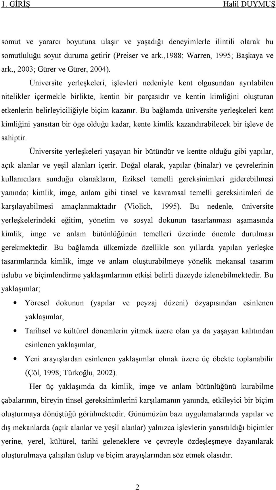 Üniversite yerleşkeleri, işlevleri nedeniyle kent olgusundan ayrılabilen nitelikler içermekle birlikte, kentin bir parçasıdır ve kentin kimliğini oluşturan etkenlerin belirleyiciliğiyle biçim kazanır.