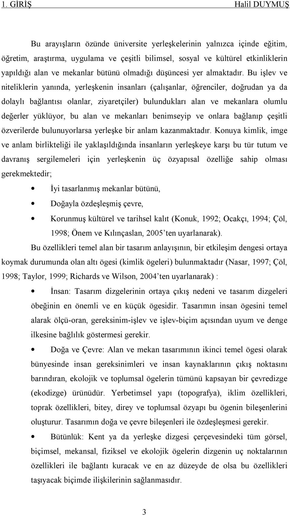 Bu işlev ve niteliklerin yanında, yerleşkenin insanları (çalışanlar, öğrenciler, doğrudan ya da dolaylı bağlantısı olanlar, ziyaretçiler) bulundukları alan ve mekanlara olumlu değerler yüklüyor, bu