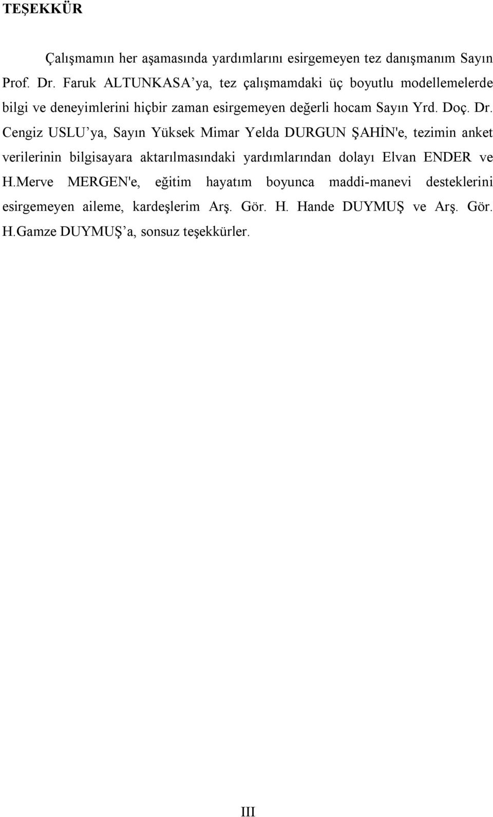 Dr. Cengiz USLU ya, Sayın Yüksek Mimar Yelda DURGUN ŞAHİN'e, tezimin anket verilerinin bilgisayara aktarılmasındaki yardımlarından dolayı