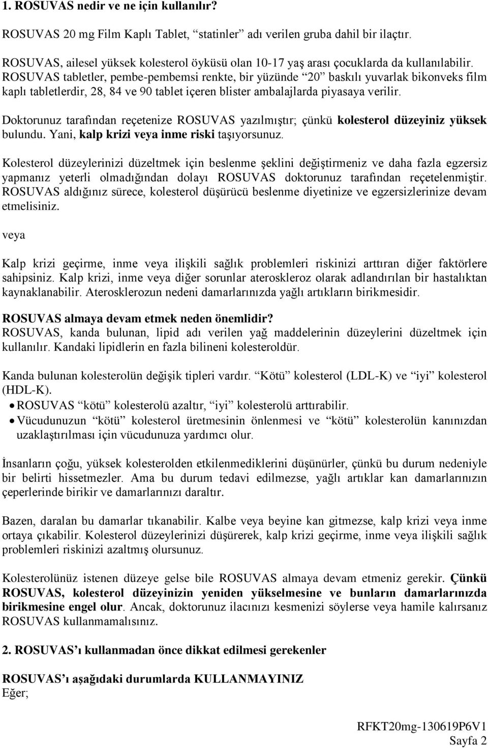 ROSUVAS tabletler, pembe-pembemsi renkte, bir yüzünde 20 baskılı yuvarlak bikonveks film kaplı tabletlerdir, 28, 84 ve 90 tablet içeren blister ambalajlarda piyasaya verilir.