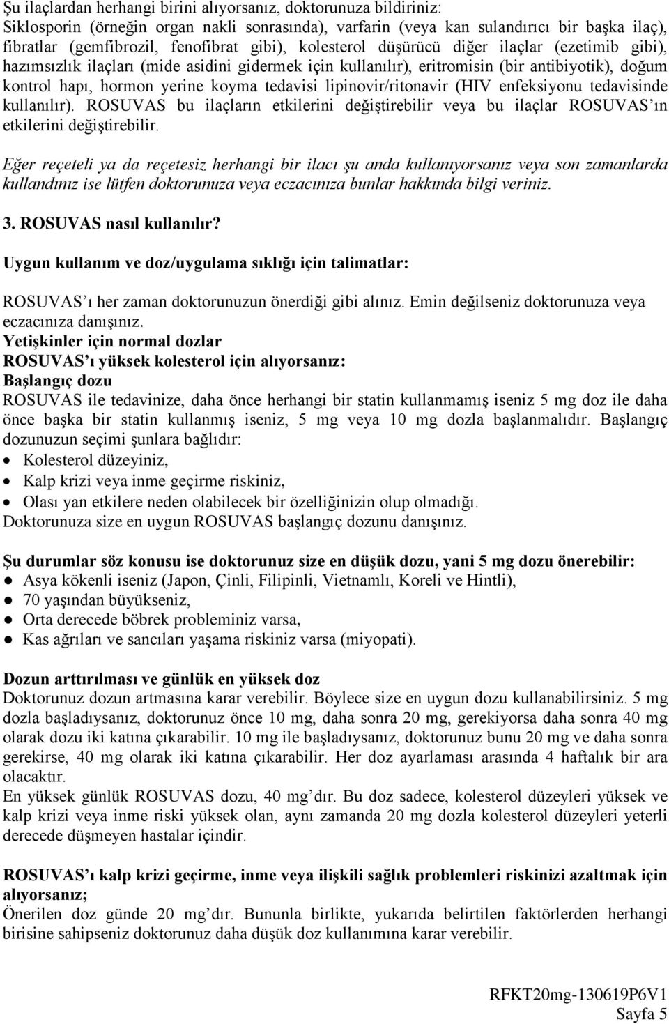 lipinovir/ritonavir (HIV enfeksiyonu tedavisinde kullanılır). ROSUVAS bu ilaçların etkilerini değiştirebilir veya bu ilaçlar ROSUVAS ın etkilerini değiştirebilir.