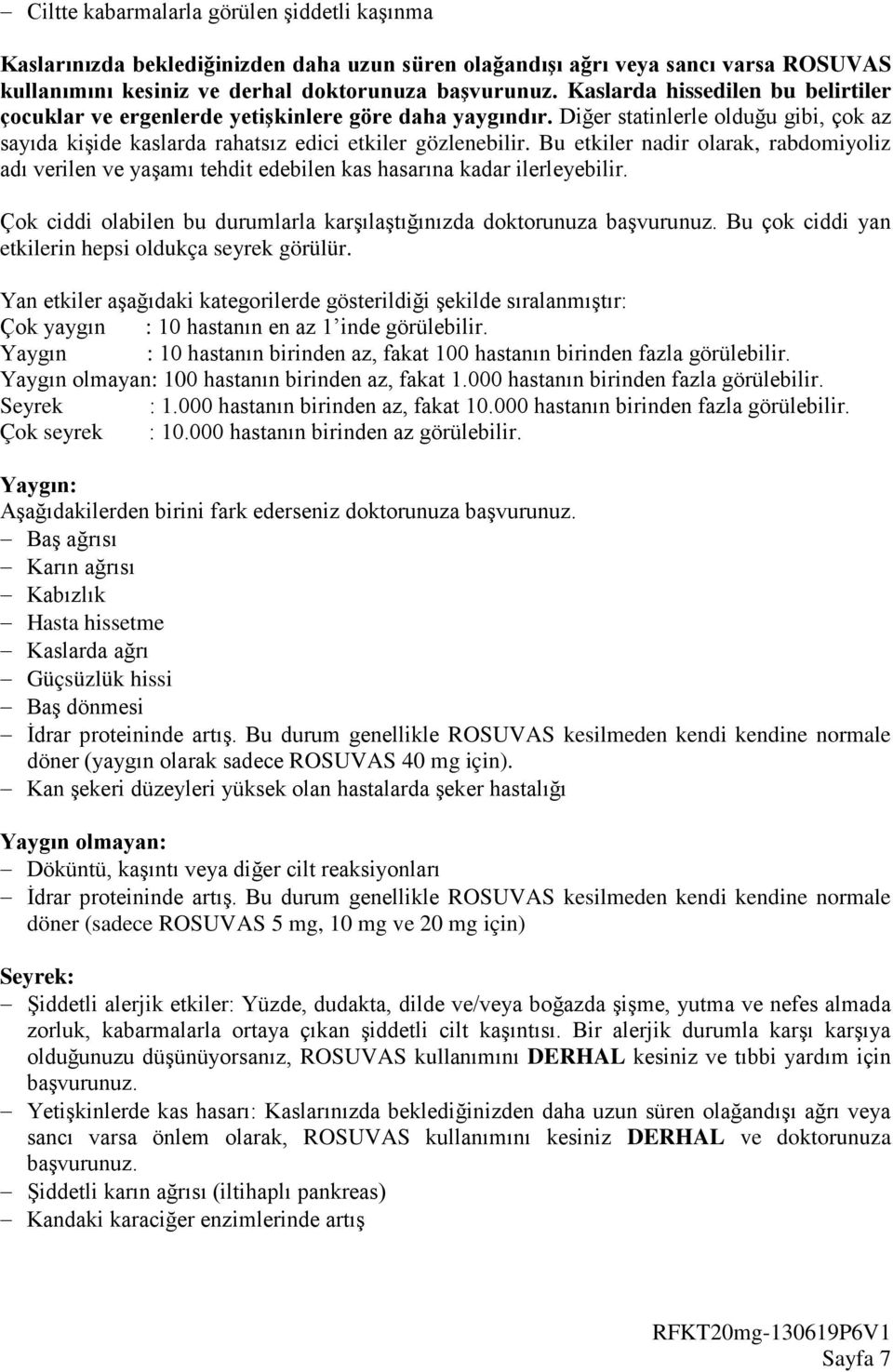 Bu etkiler nadir olarak, rabdomiyoliz adı verilen ve yaşamı tehdit edebilen kas hasarına kadar ilerleyebilir. Çok ciddi olabilen bu durumlarla karşılaştığınızda doktorunuza başvurunuz.