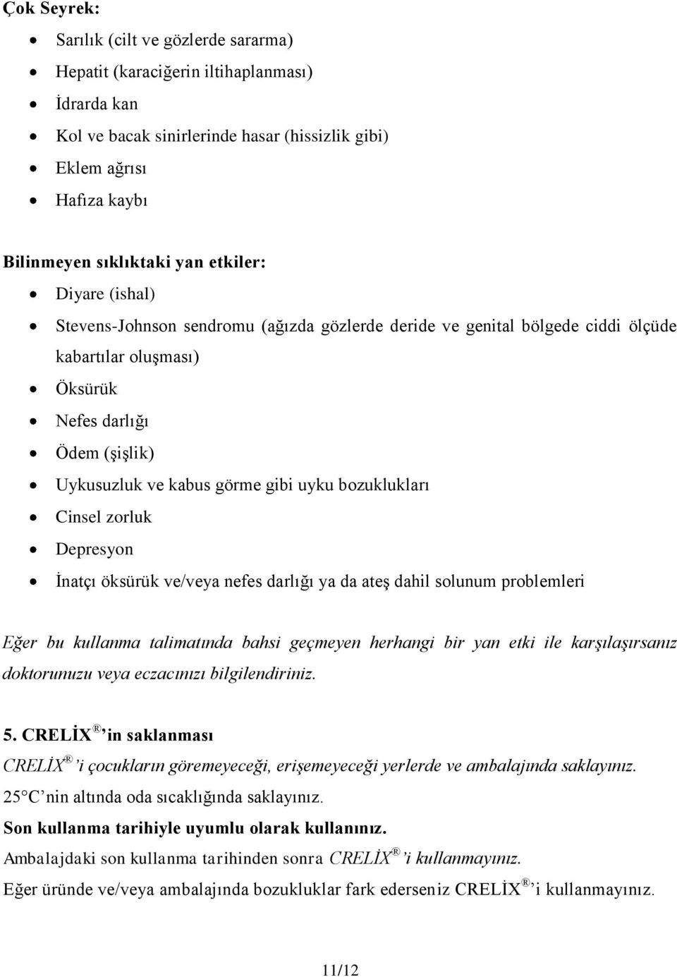 bozuklukları Cinsel zorluk Depresyon İnatçı öksürük ve/veya nefes darlığı ya da ateş dahil solunum problemleri Eğer bu kullanma talimatında bahsi geçmeyen herhangi bir yan etki ile karşılaşırsanız