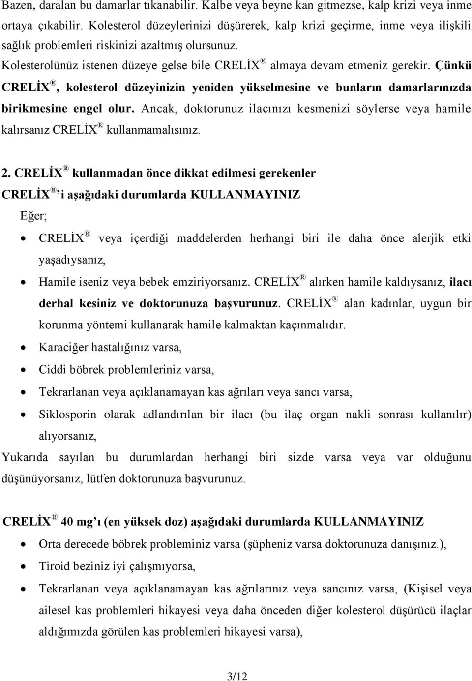 Kolesterolünüz istenen düzeye gelse bile CRELİX almaya devam etmeniz gerekir. Çünkü CRELİX, kolesterol düzeyinizin yeniden yükselmesine ve bunların damarlarınızda birikmesine engel olur.