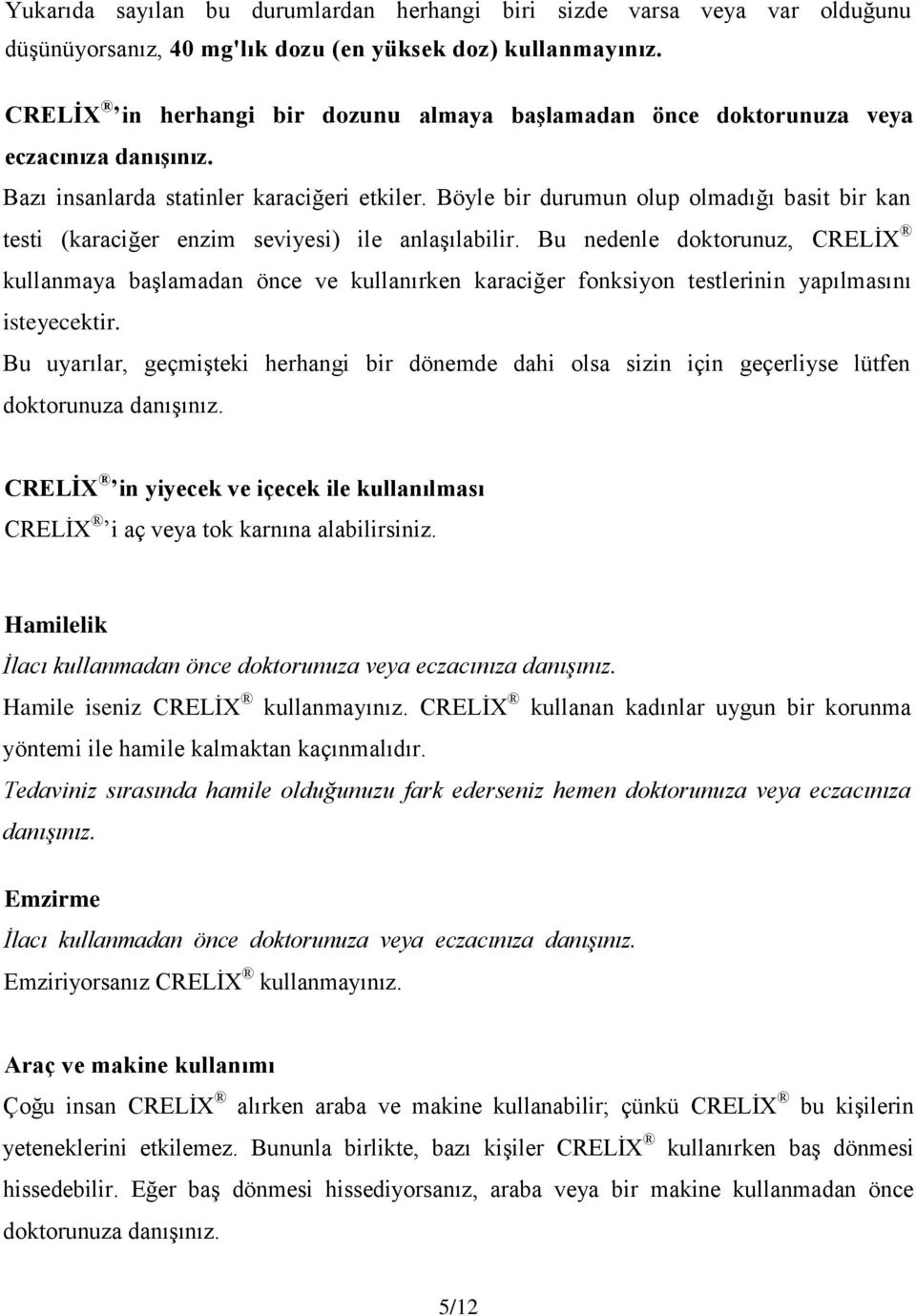 Böyle bir durumun olup olmadığı basit bir kan testi (karaciğer enzim seviyesi) ile anlaşılabilir.