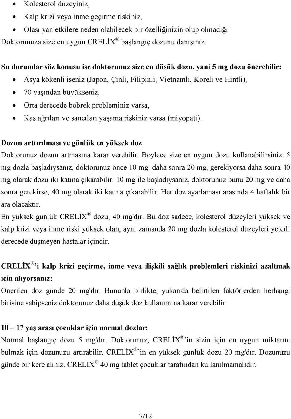 böbrek probleminiz varsa, Kas ağrıları ve sancıları yaşama riskiniz varsa (miyopati). Dozun arttırılması ve günlük en yüksek doz Doktorunuz dozun artmasına karar verebilir.