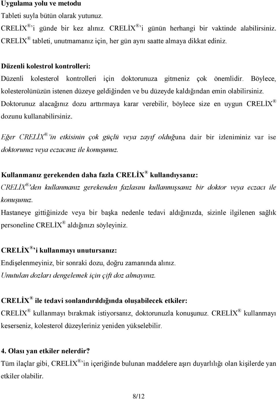 Böylece, kolesterolünüzün istenen düzeye geldiğinden ve bu düzeyde kaldığından emin olabilirsiniz.