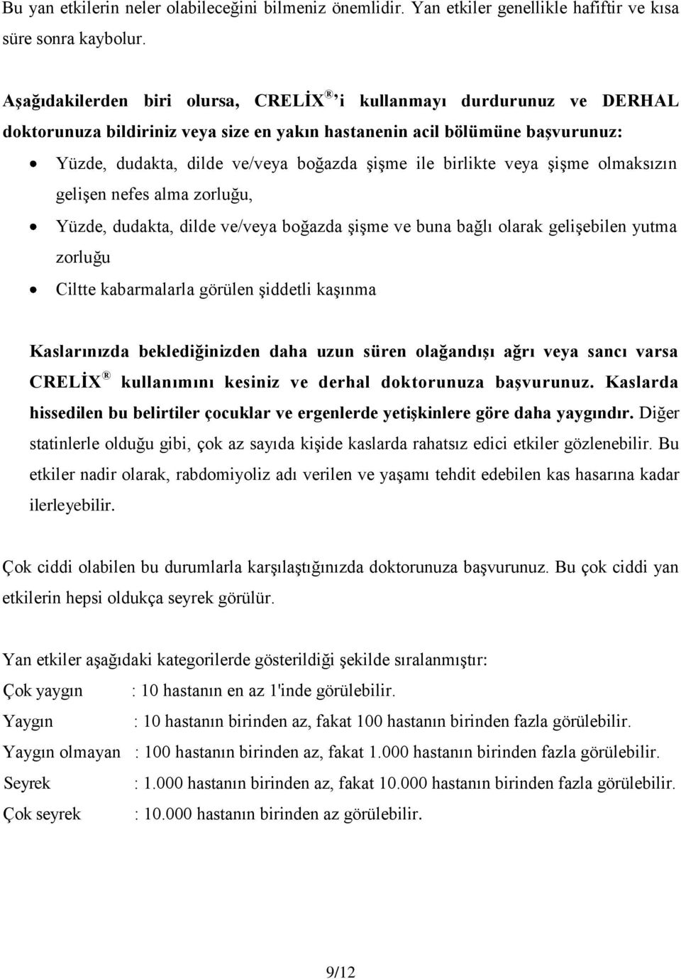 birlikte veya şişme olmaksızın gelişen nefes alma zorluğu, Yüzde, dudakta, dilde ve/veya boğazda şişme ve buna bağlı olarak gelişebilen yutma zorluğu Ciltte kabarmalarla görülen şiddetli kaşınma