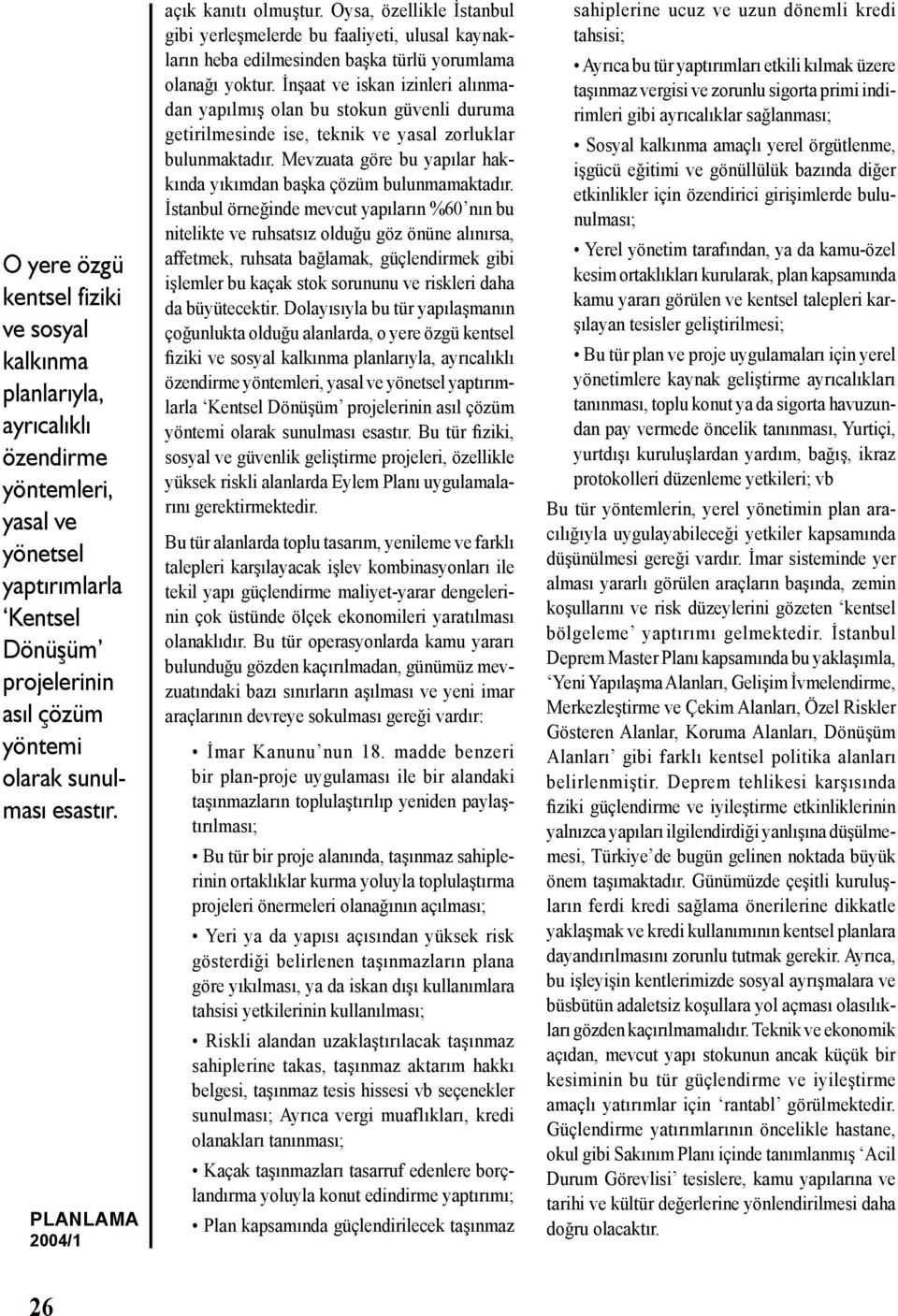 İnşaat ve iskan izinleri alınmadan yapılmış olan bu stokun güvenli duruma getirilmesinde ise, teknik ve yasal zorluklar bulunmaktadır.