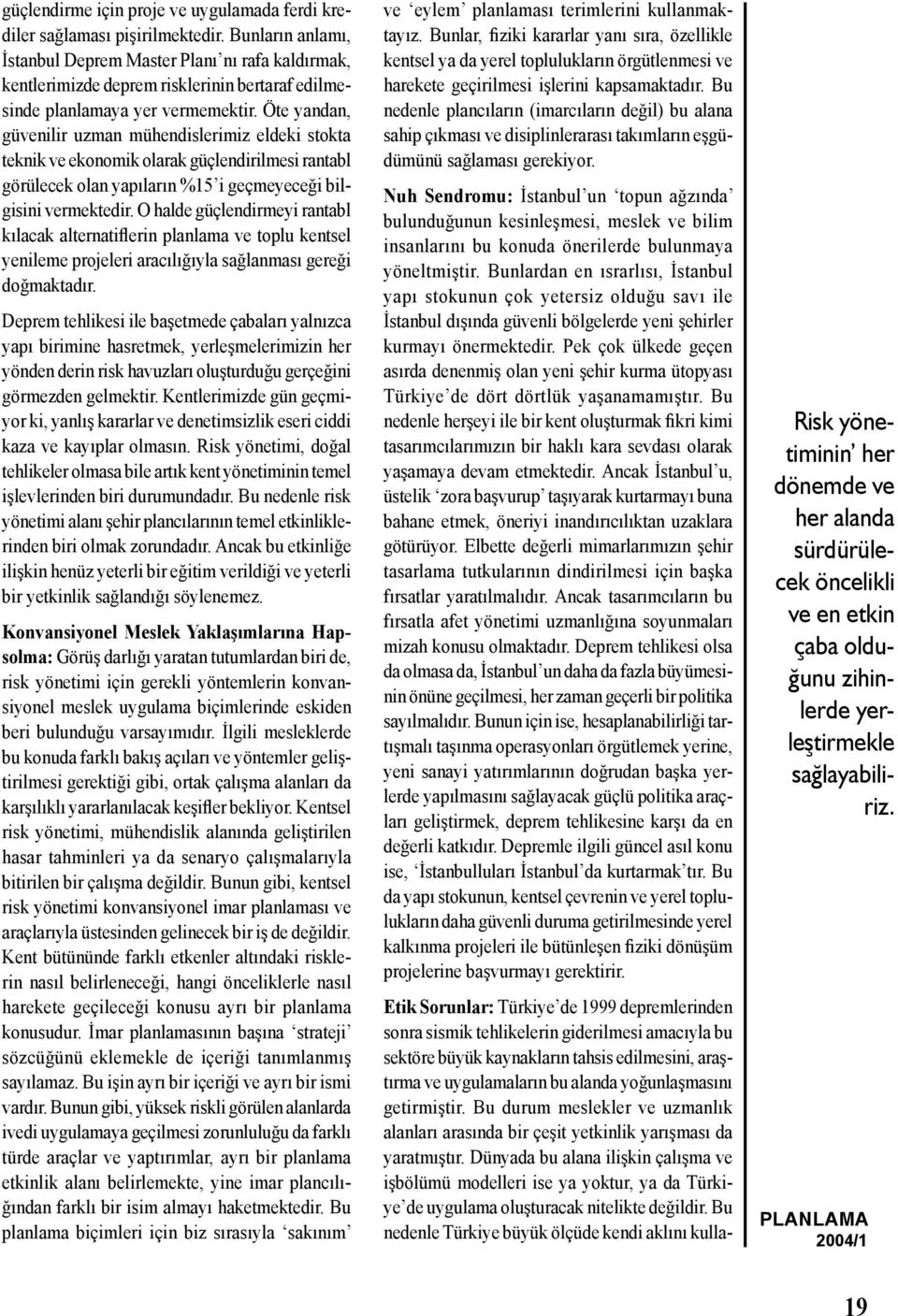 Öte yandan, güvenilir uzman mühendislerimiz eldeki stokta teknik ve ekonomik olarak güçlendirilmesi rantabl görülecek olan yapıların %15 i geçmeyeceği bilgisini vermektedir.