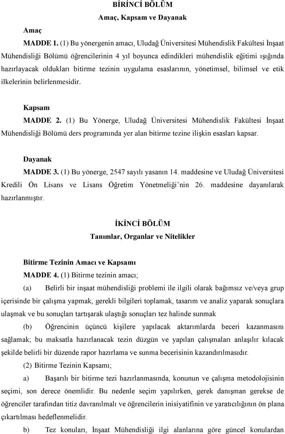 tezinin uygulama esaslarının, yönetimsel, bilimsel ve etik ilkelerinin belirlenmesidir. Kapsam MADDE 2.