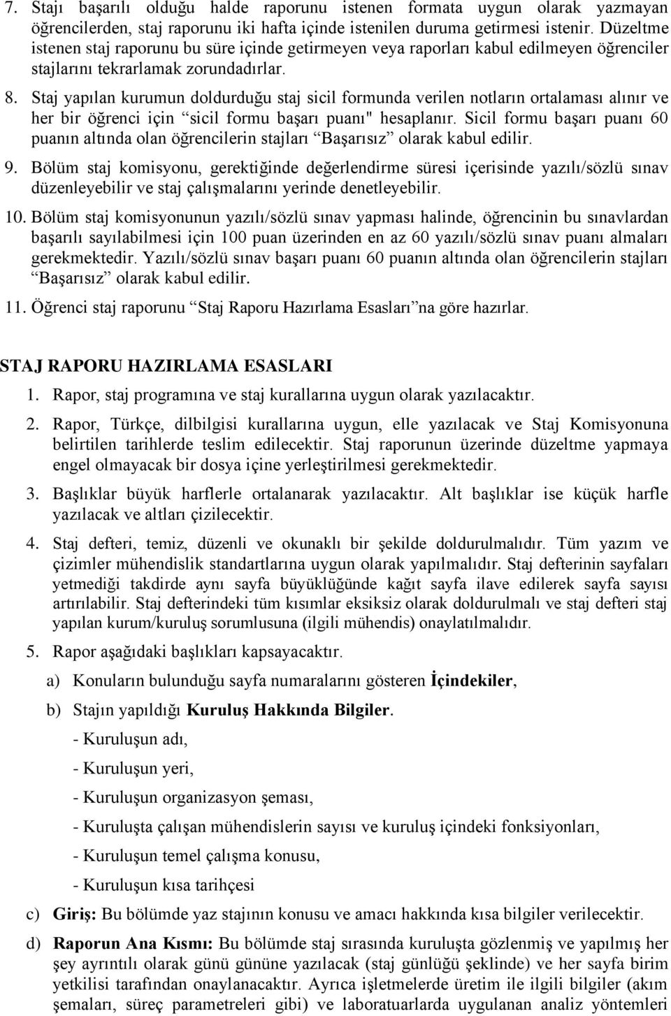 Staj yapılan kurumun doldurduğu staj sicil formunda verilen notların ortalaması alınır ve her bir öğrenci için sicil formu başarı puanı" hesaplanır.