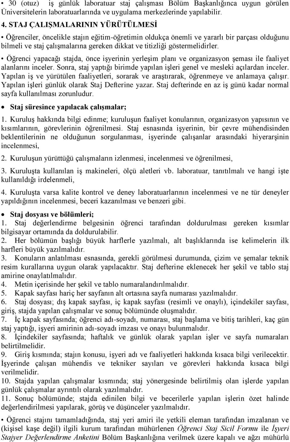 Öğrenci yapacağı stajda, önce işyerinin yerleşim planı ve organizasyon şeması ile faaliyet alanlarını inceler. Sonra, staj yaptığı birimde yapılan işleri genel ve mesleki açılardan inceler.