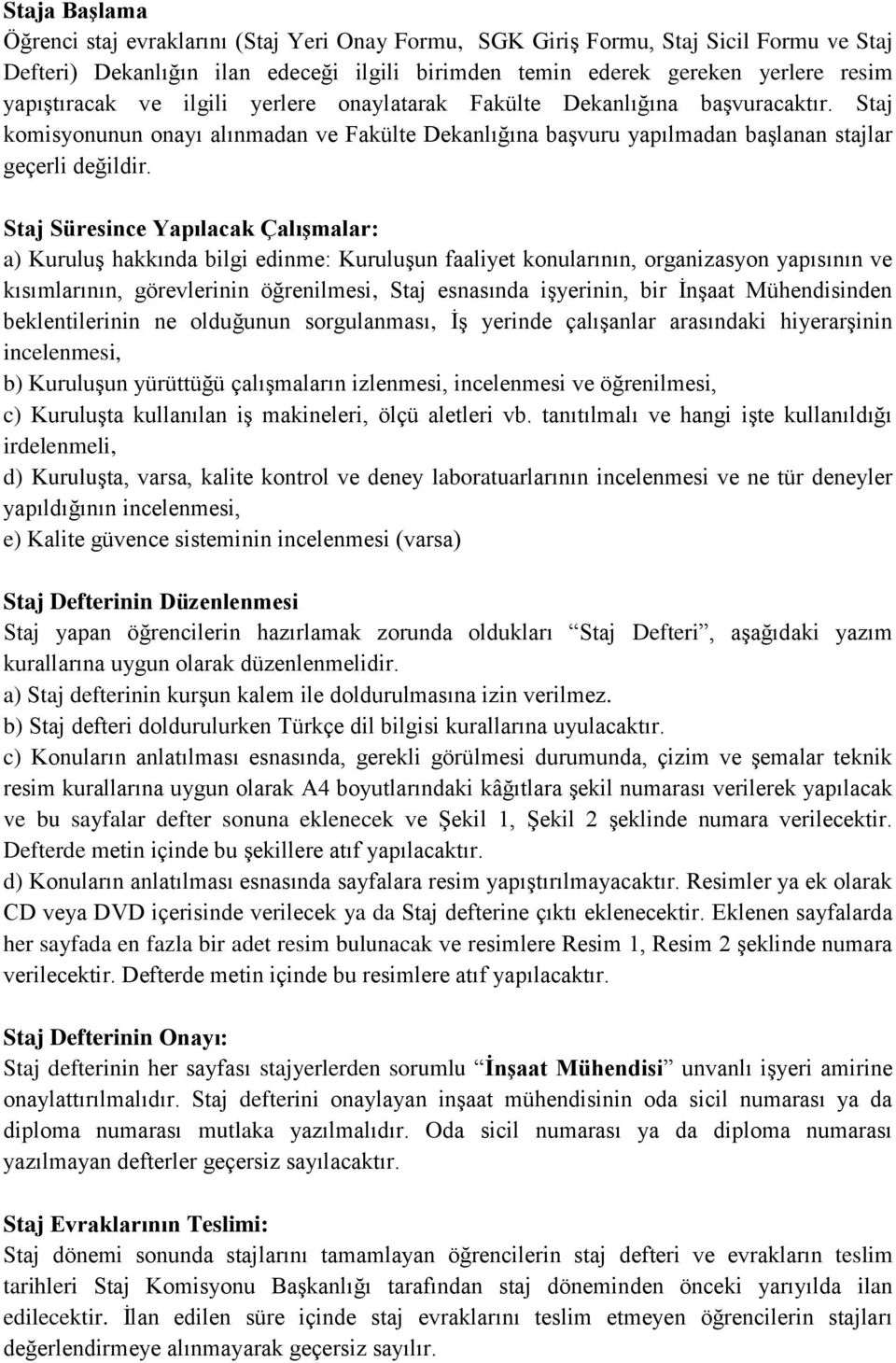 Staj Süresince Yapılacak Çalışmalar: a) Kuruluş hakkında bilgi edinme: Kuruluşun faaliyet konularının, organizasyon yapısının ve kısımlarının, görevlerinin öğrenilmesi, Staj esnasında işyerinin, bir