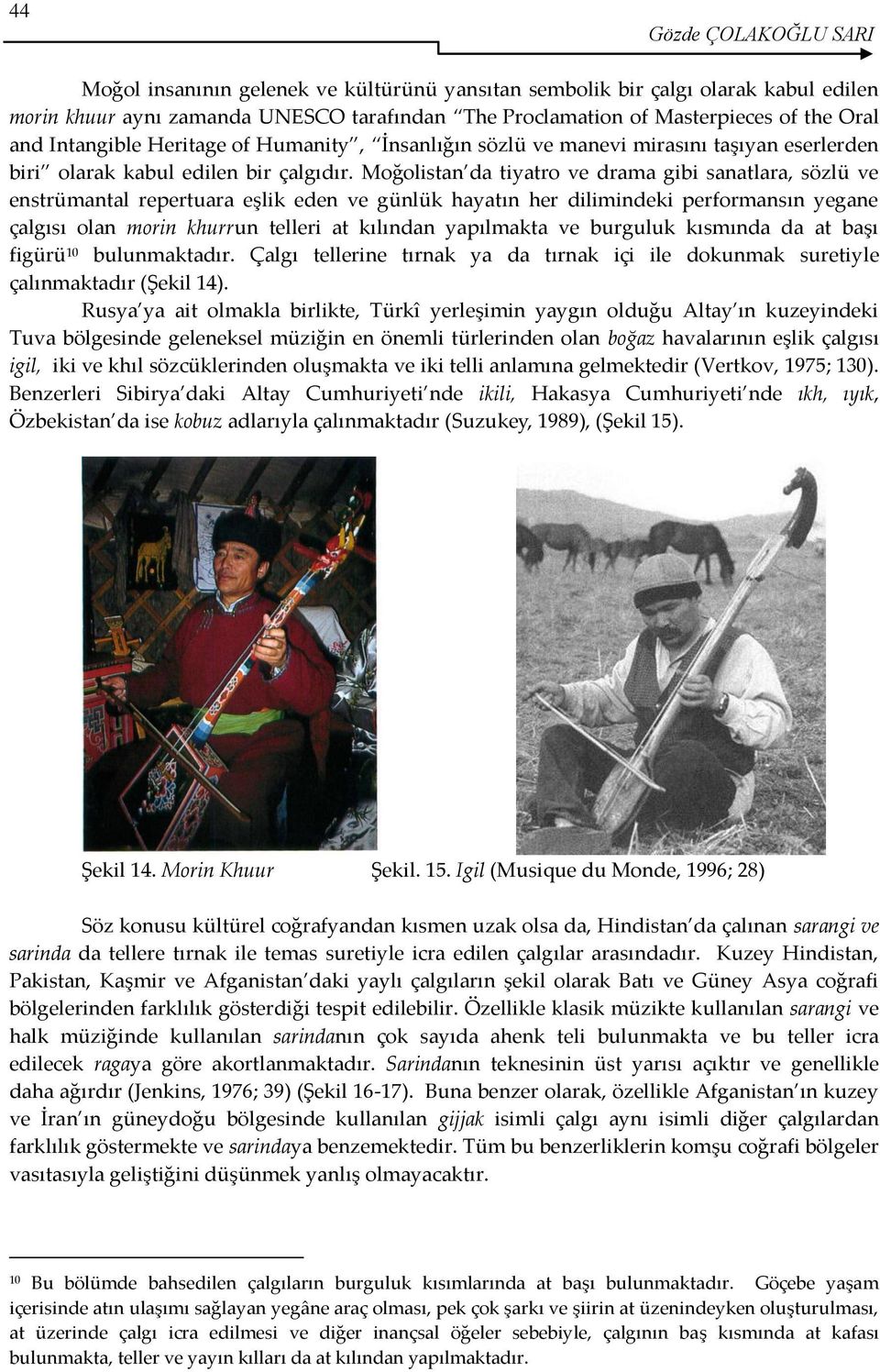 Moğolistan da tiyatro ve drama gibi sanatlara, sözlü ve enstrümantal repertuara eşlik eden ve günlük hayatın her dilimindeki performansın yegane çalgısı olan morin khurrun telleri at kılından