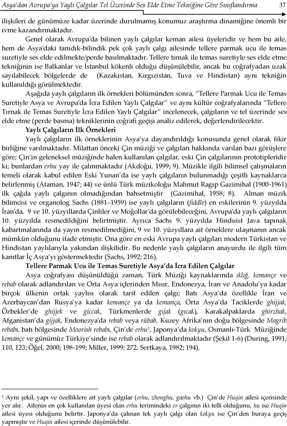 Genel olarak Avrupa da bilinen yaylı çalgılar keman ailesi üyeleridir ve hem bu aile, hem de Asya daki tanıdık-bilindik pek çok yaylı çalgı ailesinde tellere parmak ucu ile temas suretiyle ses elde