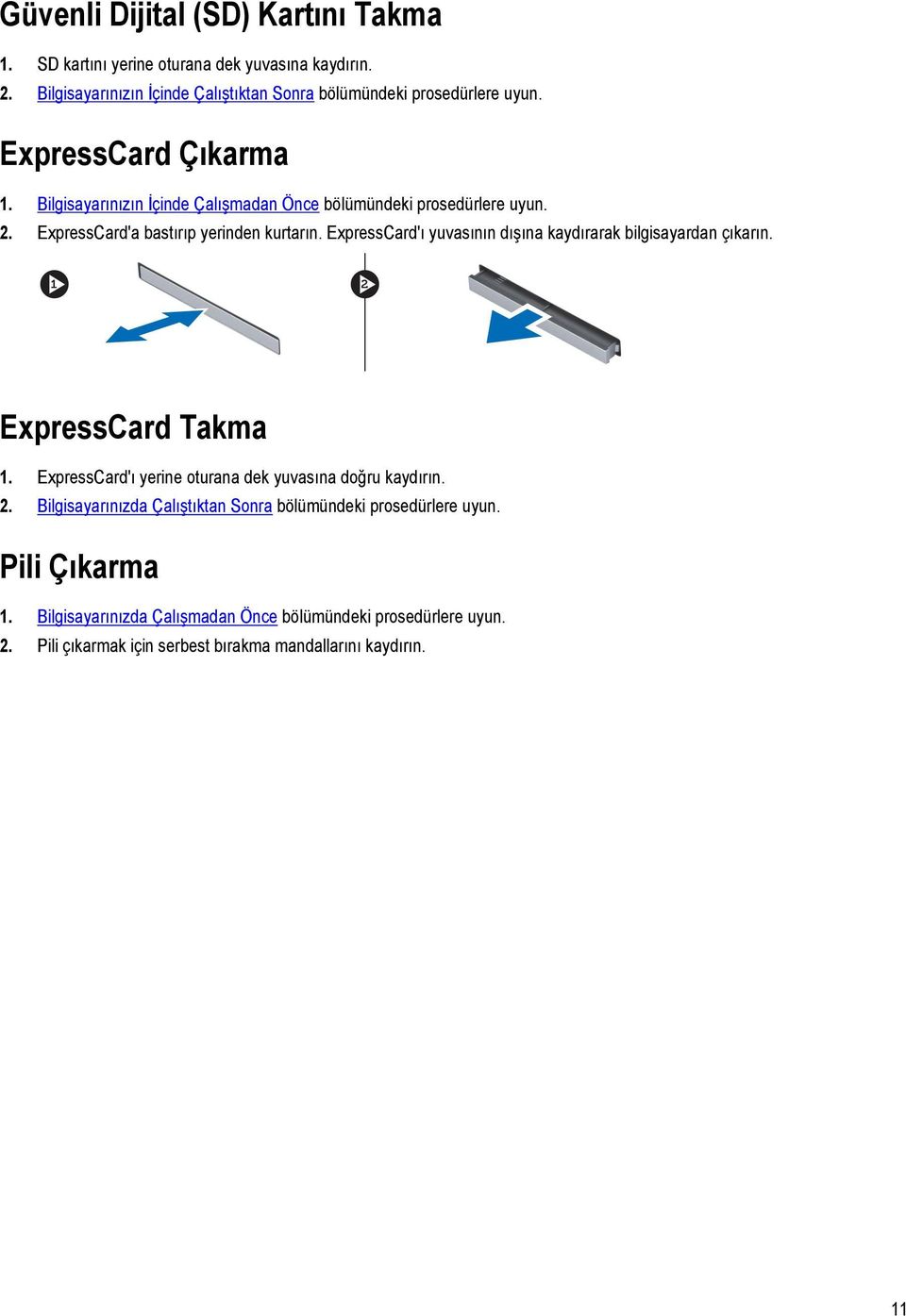 ExpressCard'ı yuvasının dışına kaydırarak bilgisayardan çıkarın. ExpressCard Takma 1. ExpressCard'ı yerine oturana dek yuvasına doğru kaydırın. 2.