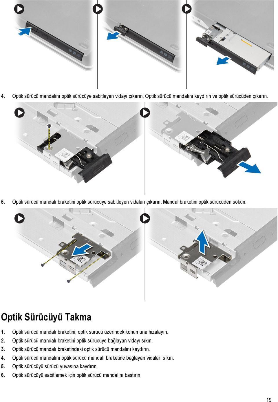 Optik sürücü mandalı braketini, optik sürücü üzerindekikonumuna hizalayın. 2. Optik sürücü mandalı braketini optik sürücüye bağlayan vidayı sıkın. 3.